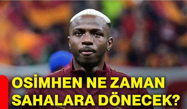 Osimhen ne zaman sahalara dönecek?