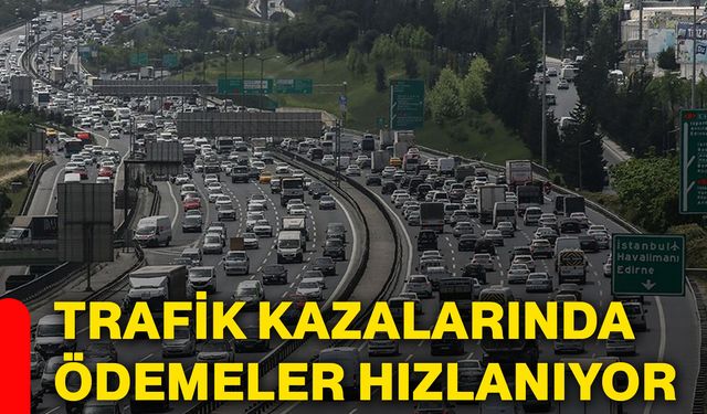 Trafik kazalarında ödemeler hızlanıyor