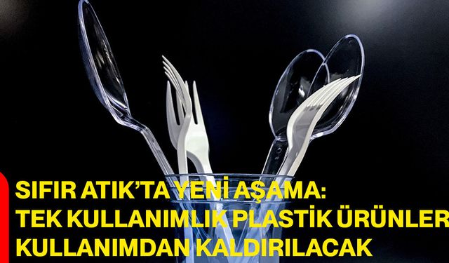 Sıfır Atık’ta Yeni Aşama: Tek Kullanımlık Plastik Ürünler Kullanımdan Kaldırılacak