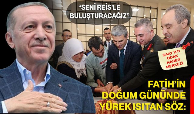 Fatih’in Doğum Gününde Yürek Isıtan Söz: “Seni Reis’le Buluşturacağız”