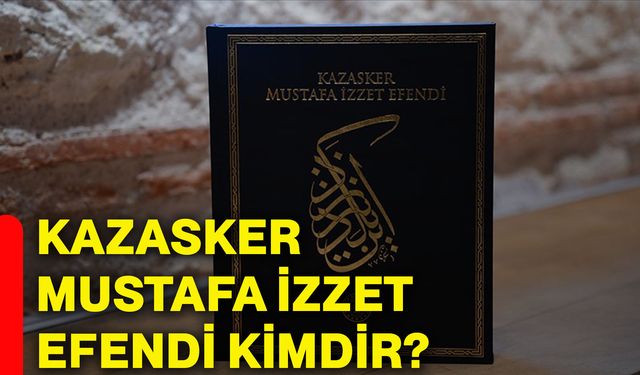 Kazasker Mustafa İzzet Efendi kimdir?