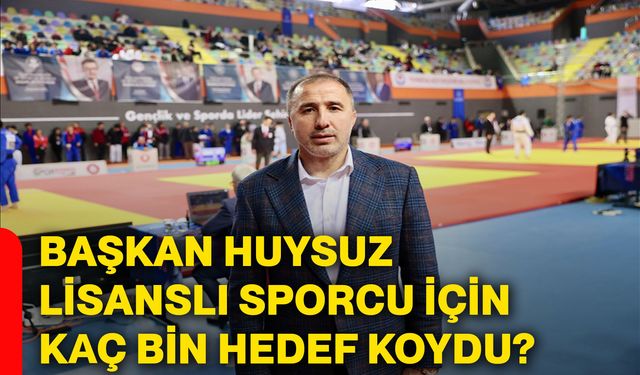 Başkan Huysuz, lisanslı sporcu için kaç bin hedef koydu?