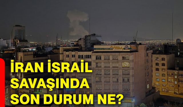 İran İsrail savaşında son durum ne?