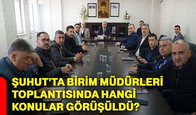 Şuhut’ta birim müdürleri toplantısında hangi konular görüşüldü?