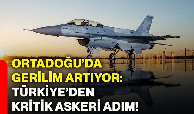 Ortadoğu’da gerilim artıyor: Türkiye’den kritik askeri adım!