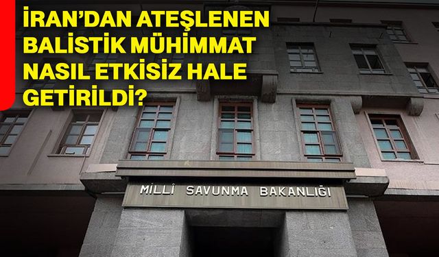 İran’dan ateşlenen balistik mühimmat nasıl etkisiz hale getirildi?