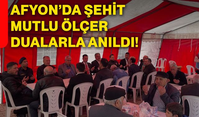 Afyon’da Şehit Mutlu Ölçer dualarla anıldı!