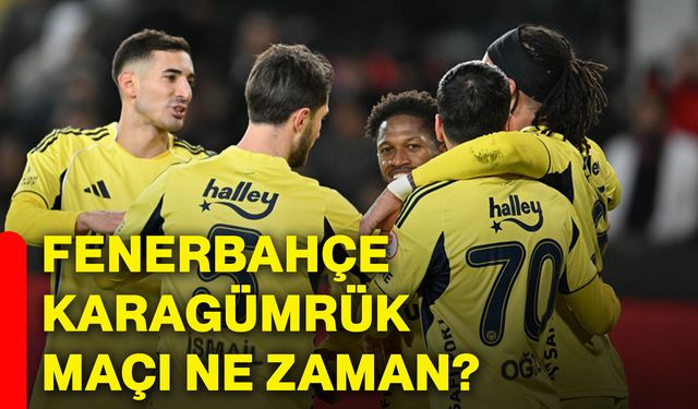 Fenerbahçe Karagümrük maçı ne zaman?