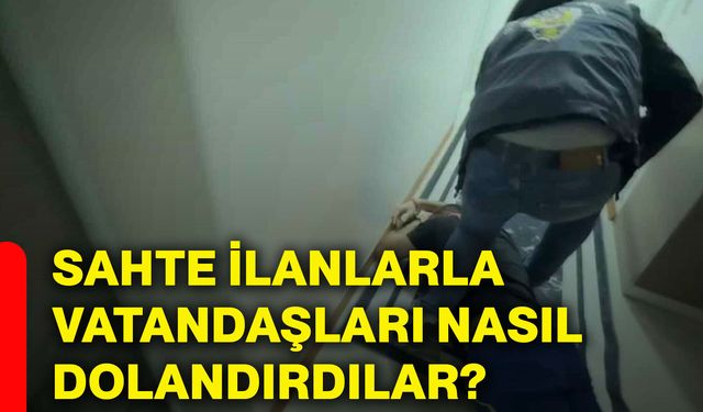 Sahte ilanlarla vatandaşları nasıl dolandırdılar?