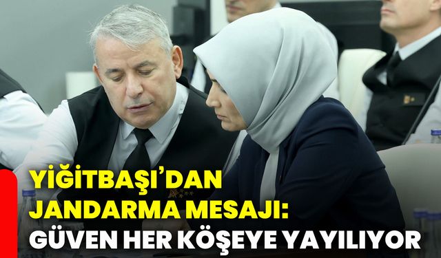Yiğitbaşı’dan Jandarma mesajı: Güven her köşeye yayılıyor