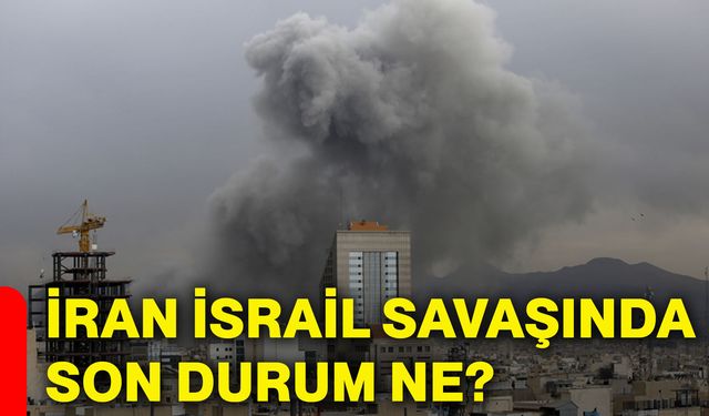 İran İsrail savaşında son durum ne?