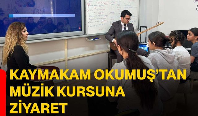 Kaymakam Okumuş’tan Müzik Kursuna Ziyaret