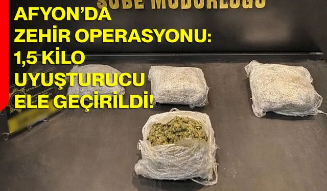 Afyon’da Zehir Operasyonu: 1,5 Kilo Uyuşturucu Ele Geçirildi