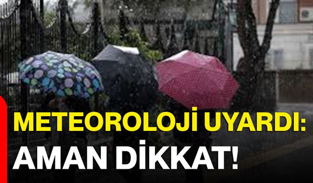 Meteoroloji Uyardı: Aman Dikkat!