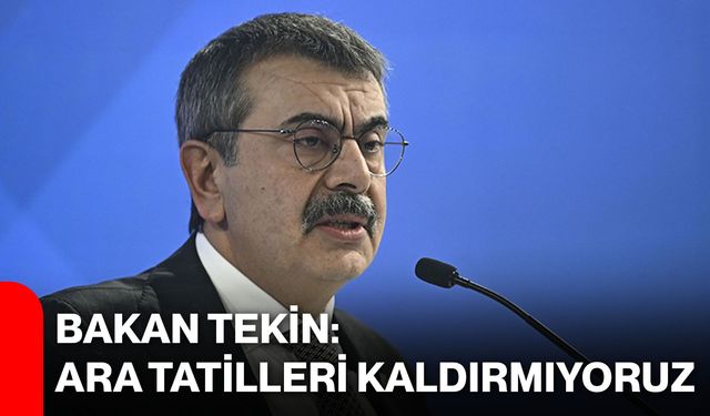 Bakan Tekin: Ara Tatilleri Kaldırmıyoruz