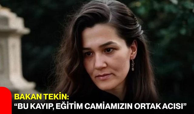 Bakan Tekin: “Bu Kayıp, Eğitim Camiamızın Ortak Acısı”