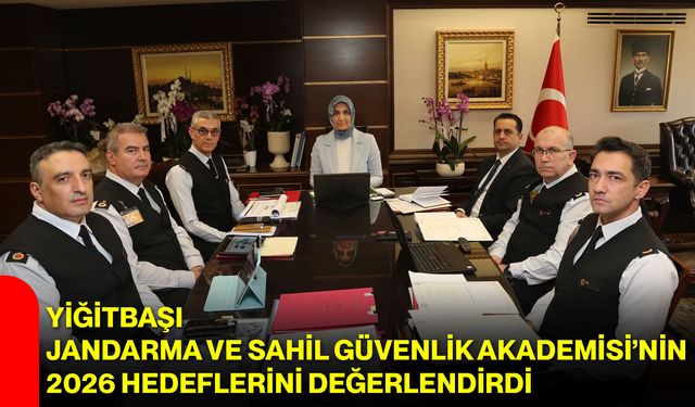 Yiğitbaşı, Jandarma ve Sahil Güvenlik Akademisi’nin 2026 Hedeflerini Değerlendirdi