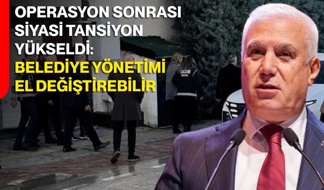 Bursa’da operasyon sonrası siyasi tansiyon yükseldi: Belediye yönetimi el değiştirebilir