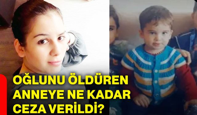 Oğlunu öldüren anneye ne kadar ceza verildi?
