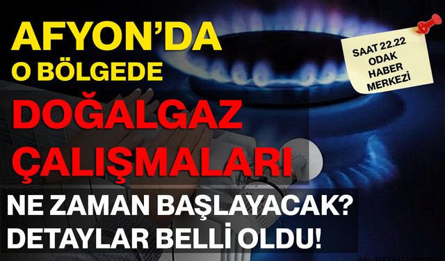 Afyon’da O Bölgede Doğalgaz Çalışmaları Ne Zaman Başlayacak? Detaylar Belli Oldu!
