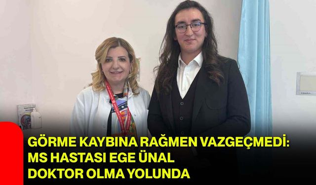 Görme Kaybına Rağmen Vazgeçmedi: MS Hastası Ege Ünal Doktor Olma Yolunda
