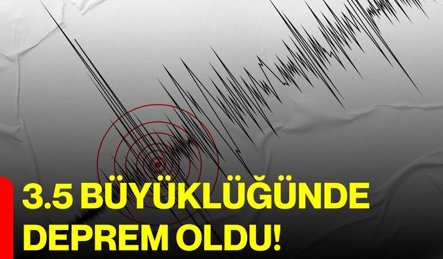 3.5 büyüklüğünde deprem oldu!