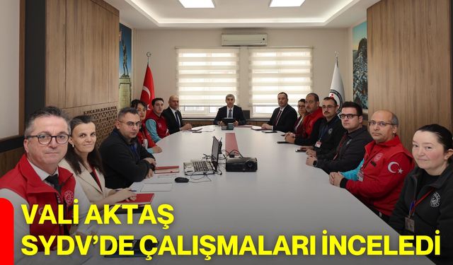 Vali Aktaş SYDV’de Çalışmaları İnceledi