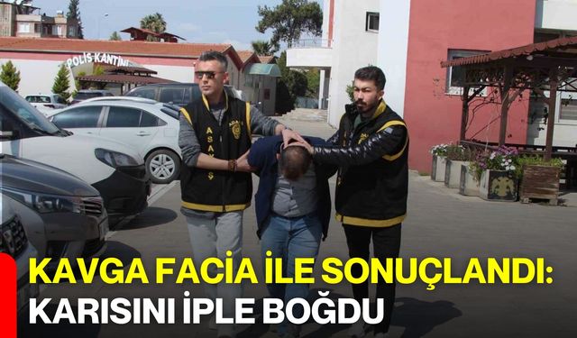 Kavga Facia ile Sonuçlandı: Karısını İple Boğdu