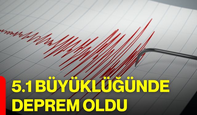 5.1 Büyüklüğünde Deprem Oldu