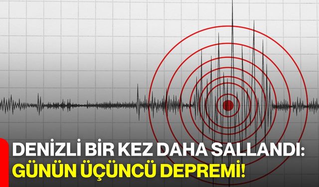 Denizli Bir Kez Daha Sallandı: Günün Üçüncü Depremi!