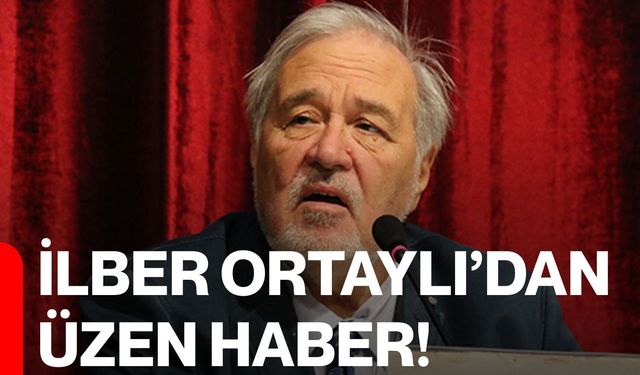 İlber Ortaylı’dan Üzen Haber!