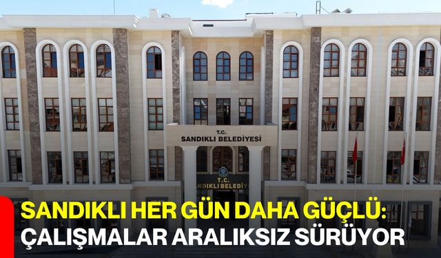 Sandıklı Her Gün Daha Güçlü: Çalışmalar Aralıksız Sürüyor