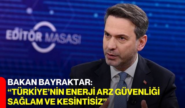 Bakan Bayraktar: "Türkiye’nin enerji arz güvenliği sağlam ve kesintisiz"