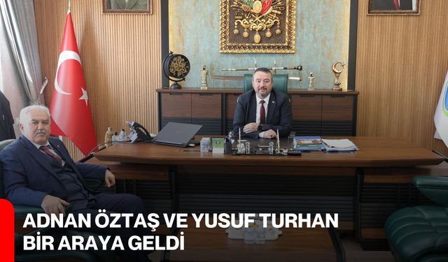 Adnan Öztaş ve Yusuf Turhan Bir Araya Geldi