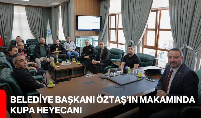 Belediye Başkanı Öztaş’ın Makamında Kupa Heyecanı