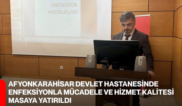 Afyonkarahisar Devlet Hastanesinde Enfeksiyonla Mücadele ve Hizmet Kalitesi Masaya Yatırıldı