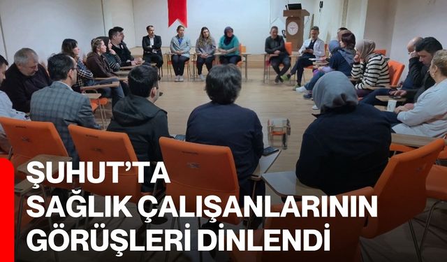 Şuhut'ta Sağlık Çalışanlarının Görüşleri Dinlendi