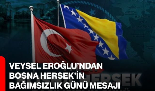 Veysel Eroğlu’ndan Bosna Hersek’in Bağımsızlık Günü Mesajı