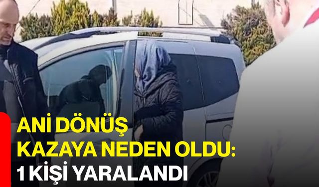 Ani Dönüş Kazaya Neden Oldu: 1 Kişi Yaralandı