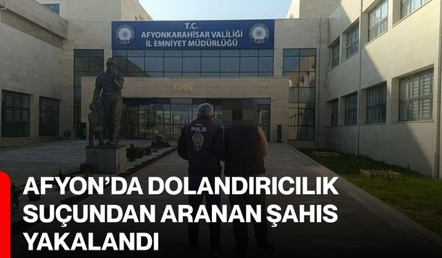 Afyon’da Dolandırıcılık Suçundan Aranan Şahıs Yakalandı