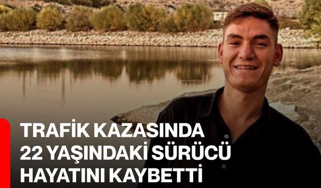 Trafik Kazasında 22 Yaşındaki Sürücü Hayatını Kaybetti