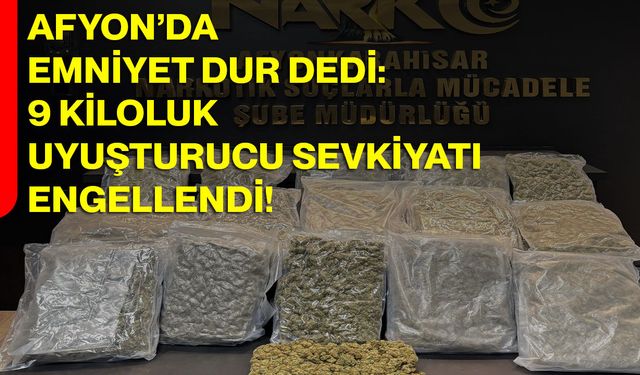 Afyon’da Emniyet Dur Dedi: 9 Kiloluk Uyuşturucu Sevkiyatı Engellendi!