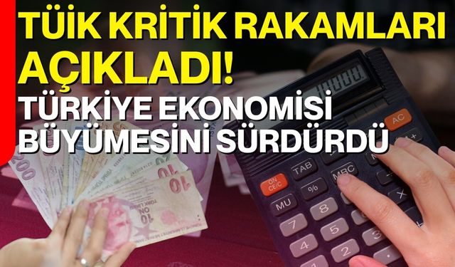 TÜİK kritik rakamları açıkladı! Türkiye Ekonomisi Büyümesini Sürdürdü