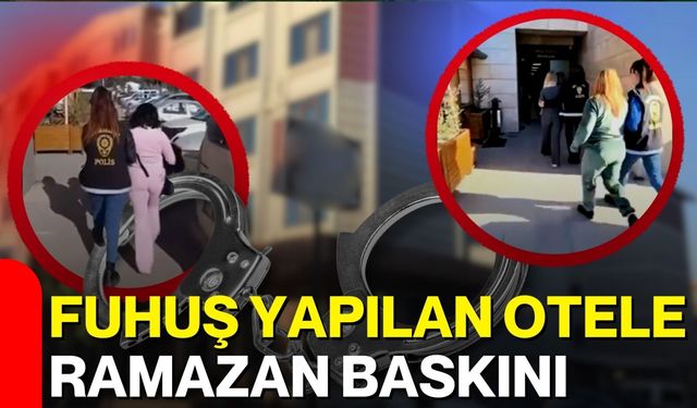 Fuhuş yapılan otele ramazan baskını