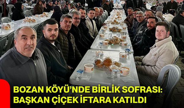 Bozan Köyü’nde Birlik Sofrası: Başkan Çiçek İftara Katıldı