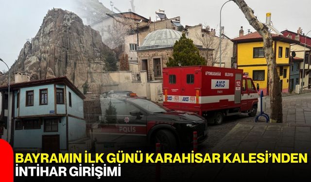 Bayramın ilk günü Karahisar Kalesi’nden intihar girişimi