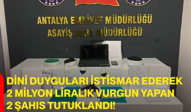 Dini duyguları istismar ederek 2 milyon liralık vurgun yapan 2 şahıs tutuklandı