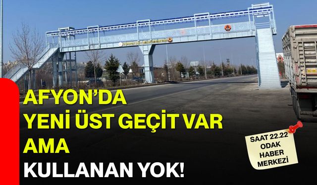 Afyon’da Yeni Üst Geçit Var Ama Kullanan Yok!