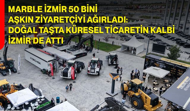 Marble İzmir 50 Bini Aşkın Ziyaretçiyi Ağırladı: Doğal Taşta Küresel Ticaretin Kalbi İzmir’de Attı