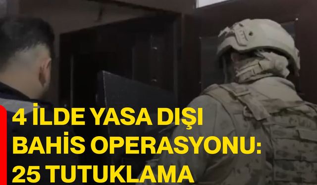 4 ilde yasa dışı bahis operasyonu: 25 tutuklama